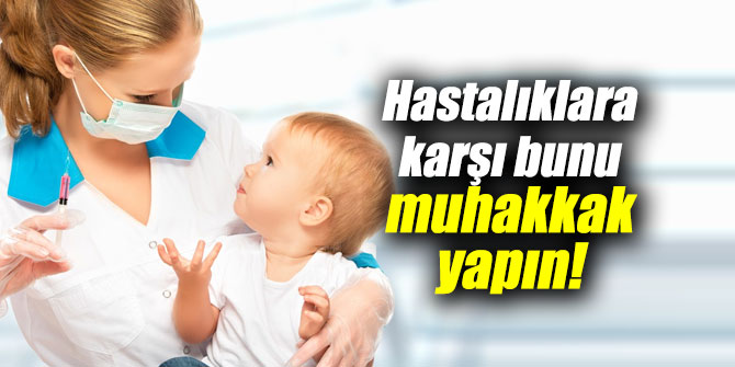 Hastalıklara karşı bunu muhakkak yapın!