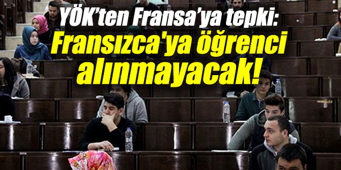YÖK’ten Fransa’ya tepki: Fransızca'ya öğrenci alınmayacak!