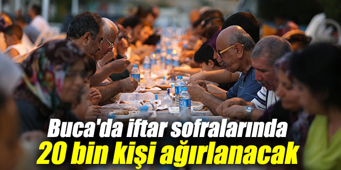 Buca'da iftar sofralarında 20 bin kişi ağırlanacak