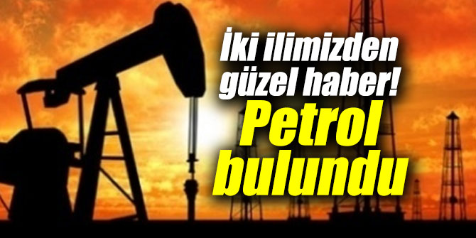İki ilimizden güzel haber! Petrol bulundu...