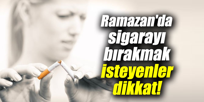 Ramazan'da sigarayı bırakmak isteyenler dikkat!