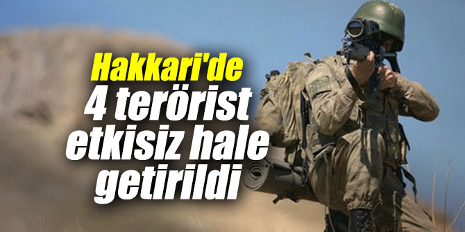 TSK açıkladı: Hakkari'de 4 terörist etkisiz hale getirildi