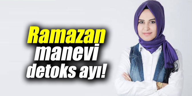 Ramazan manevî detoks ayı!
