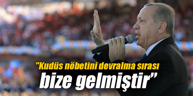 "Kudüs nöbetini devralma sırası bize gelmiştir”