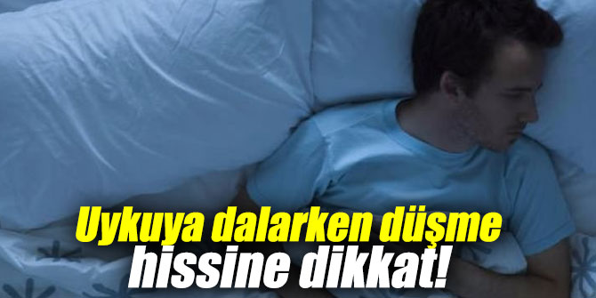 Uykuya dalarken düşme hissine dikkat!