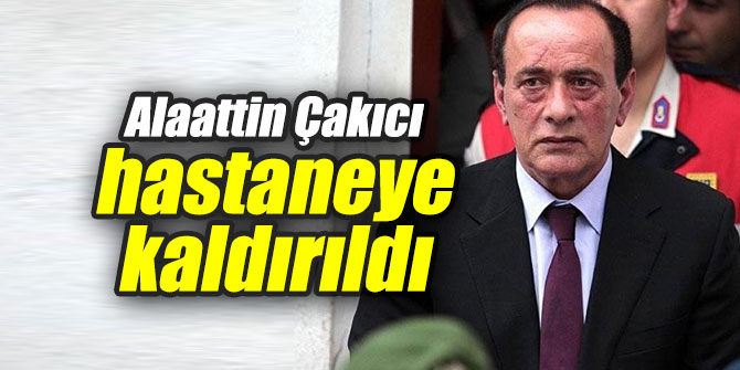 Son dakika: Alaattin Çakıcı hastaneye kaldırıldı