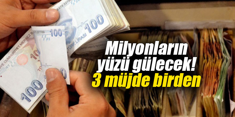 Milyonların yüzü gülecek! 3 müjde birden