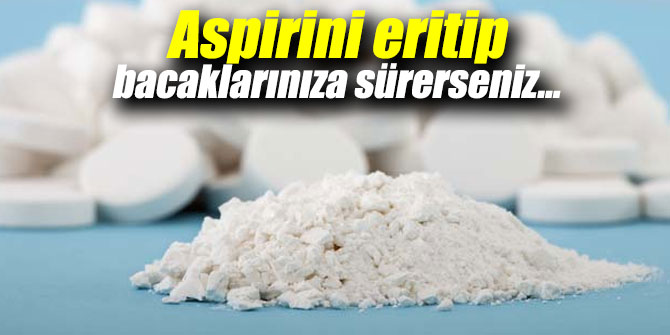 Aspirini eritip bacaklarınıza sürerseniz...