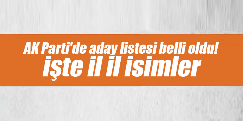 AK Parti'de aday listesi belli oldu! İşte il il isimler
