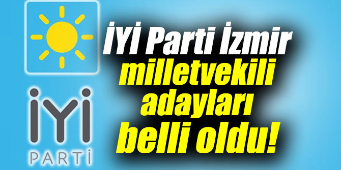 İYİ Parti İzmir milletvekili adayları belli oldu!