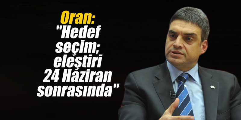 "Hedef Cumhurbaşkanlığı seçimi, eleştiri 24 Haziran sonrasında"