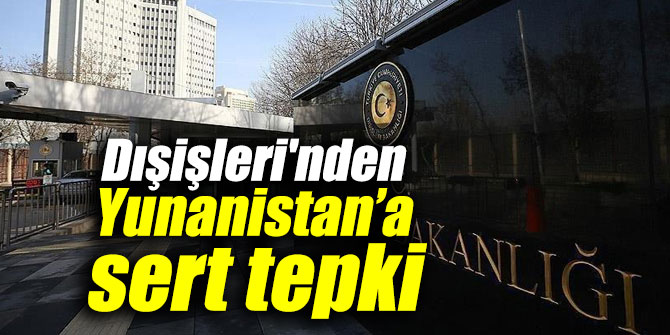 Dışişleri'nden Yunanistan’a sert tepki