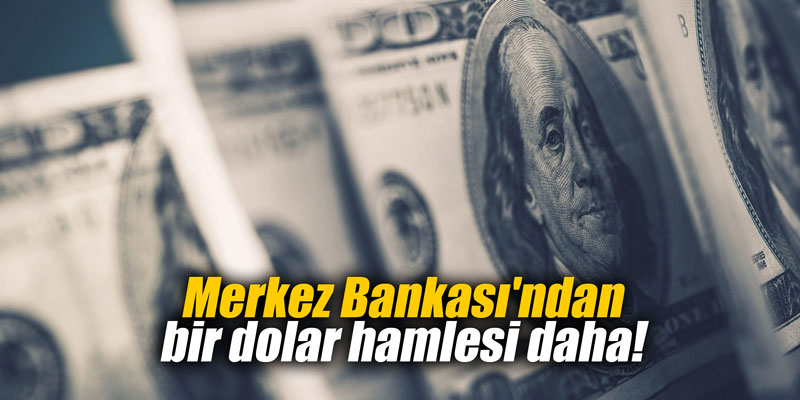 Merkez Bankası'ndan bir dolar hamlesi daha!