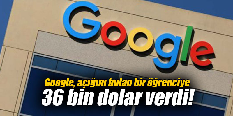 Google, açığını bulan bir öğrenciye 36 bin dolar verdi!