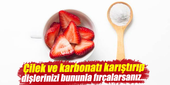 Çilek ve karbonatı karıştırıp dişlerinizi bununla fırçalarsanız...