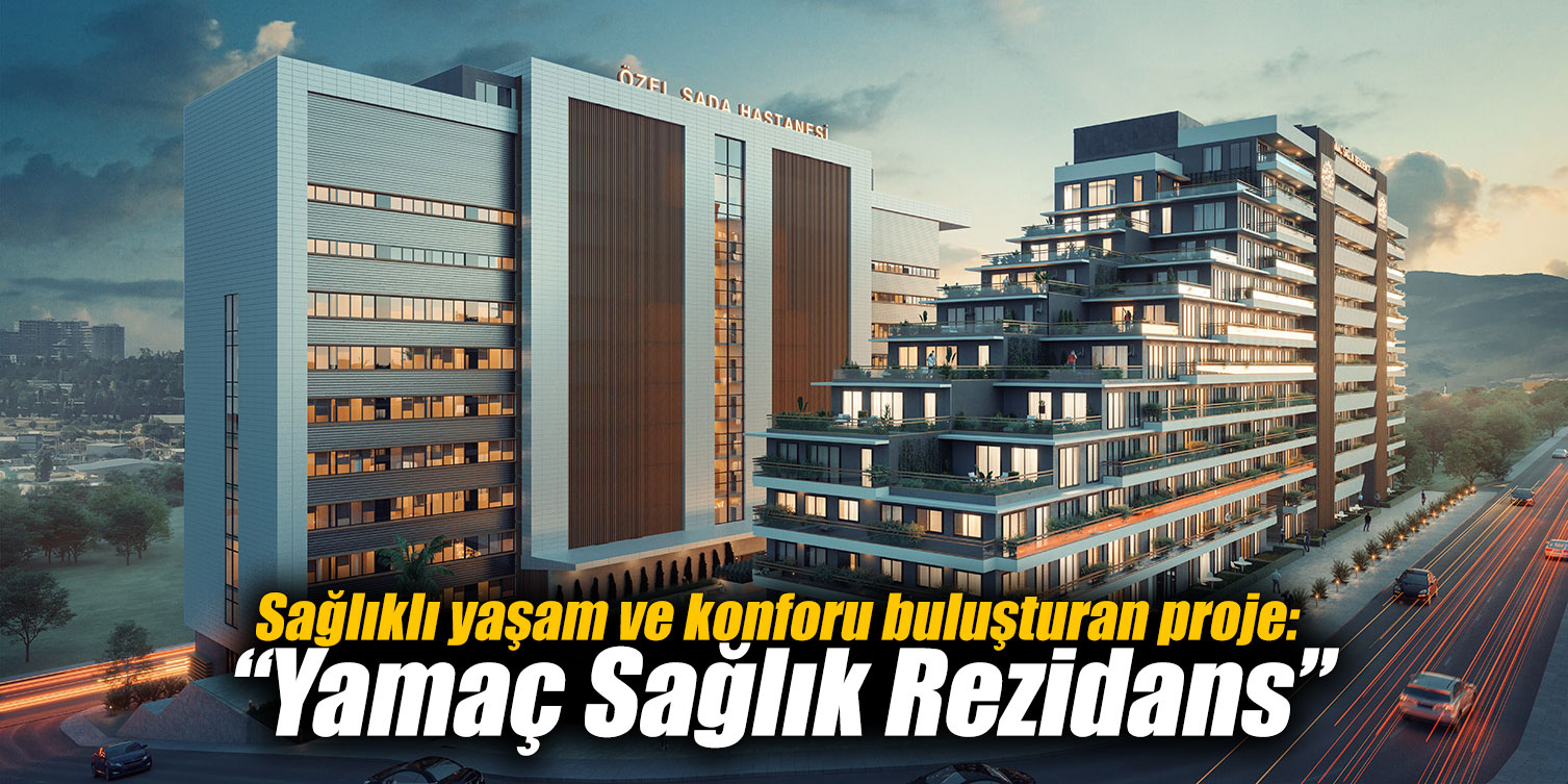 Sağlıklı yaşam ve konforu buluşturan proje: “Yamaç Sağlık Rezidans”