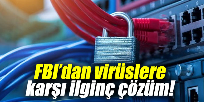 FBI’dan virüslere karşı ilginç çözüm!