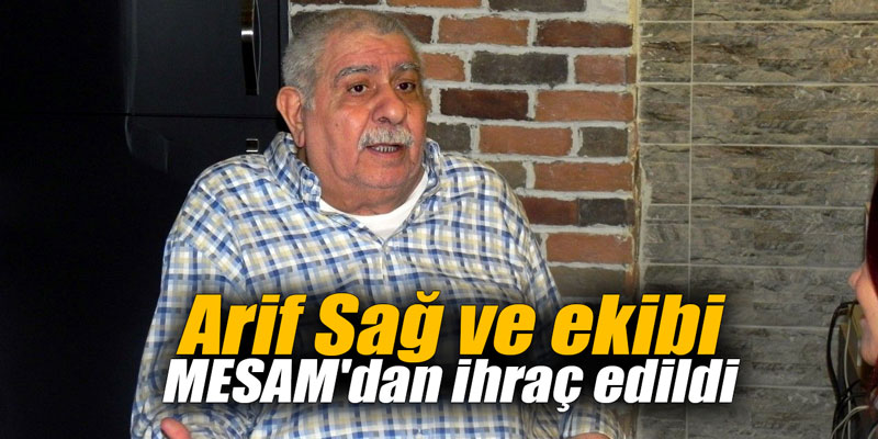 Arif Sağ ve ekibi MESAM'dan ihraç edildi