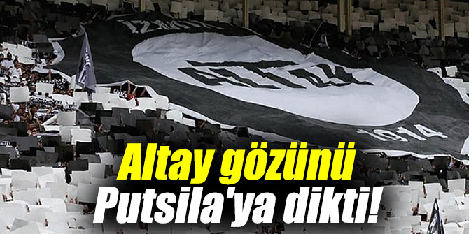 Altay gözünü Putsila'ya dikti!