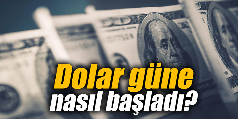 Dolar güne nasıl başladı?