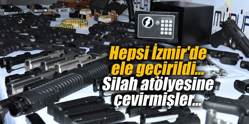 Hepsi İzmir'de ele geçirildi... Silah atölyesine çevirmişler...