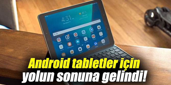 Android tabletler için yolun sonuna gelindi!