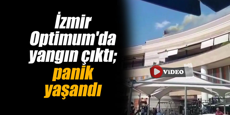İzmir Optimum'da yangın çıktı; panik yaşandı