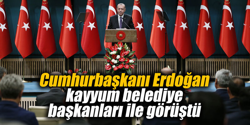 Erdoğan kayyum belediye başkanları ile görüştü