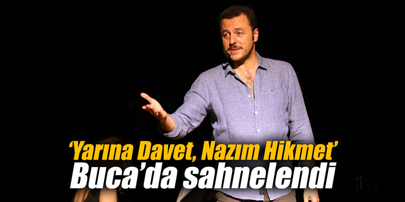 ‘Yarına Davet, Nazım Hikmet’ Buca’da sahnelendi