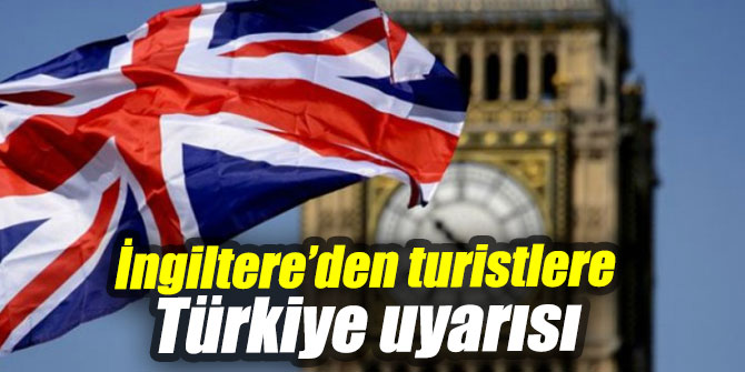 İngiltere Dışişleri Bakanlığı'ndan turistlere Türkiye uyarısı