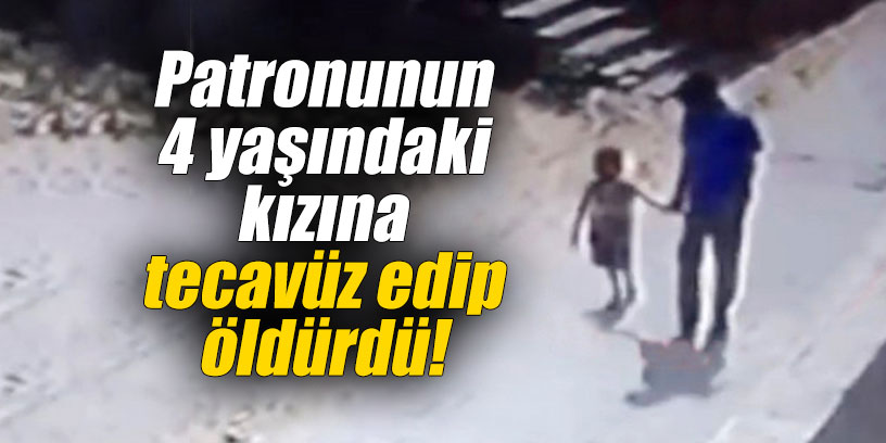Patronunun 4 yaşındaki kızına tecavüz edip öldürdü!
