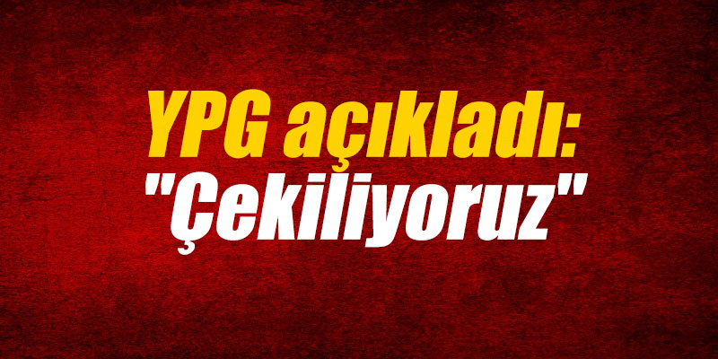 YPG açıkladı: "Çekiliyoruz"