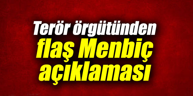 Terör örgütünden son dakika Menbiç açıklaması