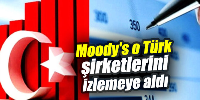 Moody's o Türk şirketlerini izlemeye aldı