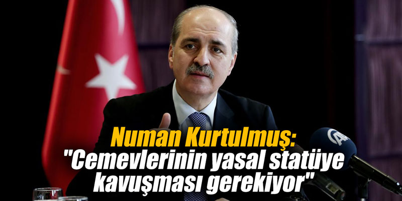 Numan Kurtulmuş: "Cemevlerinin yasal statüye kavuşması gerekiyor"