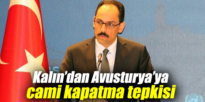 Kalın’dan Avusturya’ya cami kapatma tepkisi
