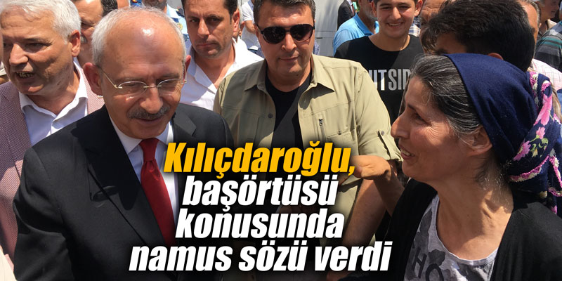 Kılıçdaroğlu, başörtüsü konusunda namus sözü verdi