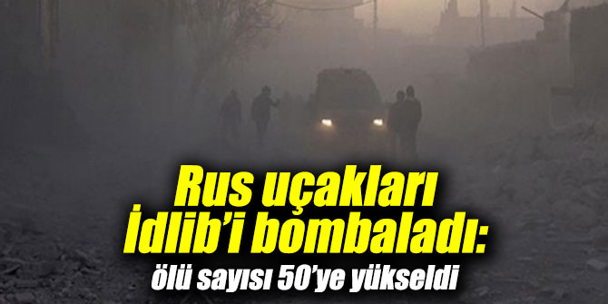 Rus uçakları İdlib’i bombaladı!