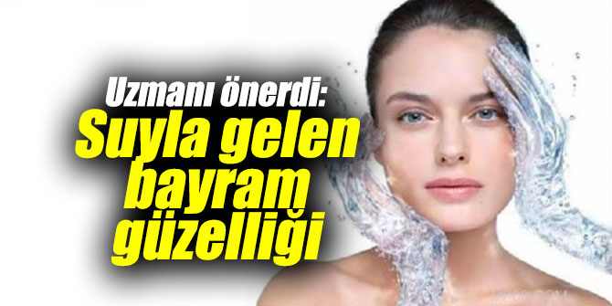 Uzmanı önerdi: Suyla gelen bayram güzelliği