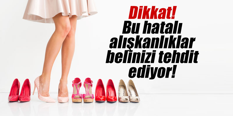 Dikkat! Bu hatalı alışkanlıklar belinizi tehdit ediyor!