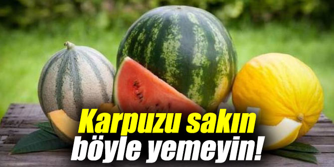 Karpuzu sakın böyle yemeyin!