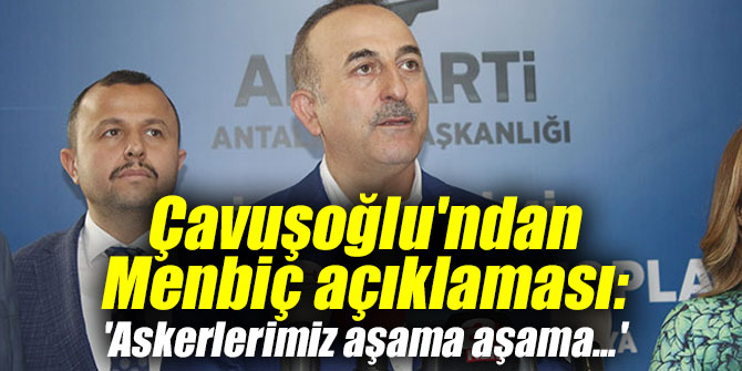Dışişleri Bakanı Çavuşoğlu'ndan flaş Menbiç açıklaması