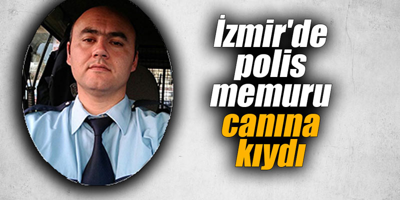 İzmir'de polis memuru canına kıydı