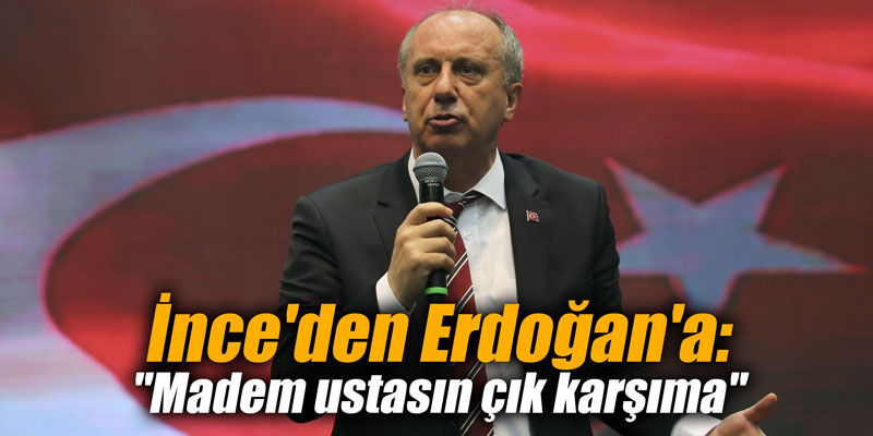 İnce'den Erdoğan'a: "Madem ustasın çık karşıma"