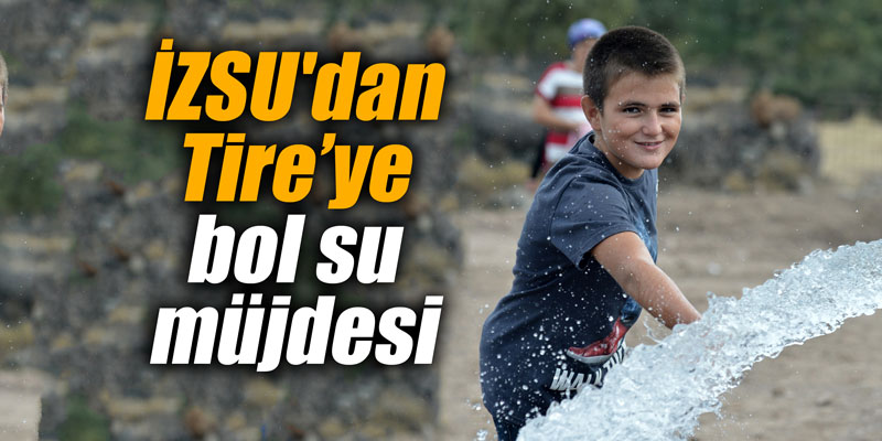 İZSU'dan Tire’ye bol su müjdesi