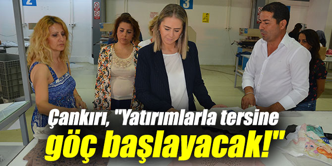 Çankırı, "Yatırımlarla tersine göç başlayacak!"