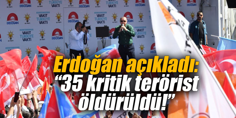 Erdoğan açıkladı: 35 kritik terörist öldürüldü!