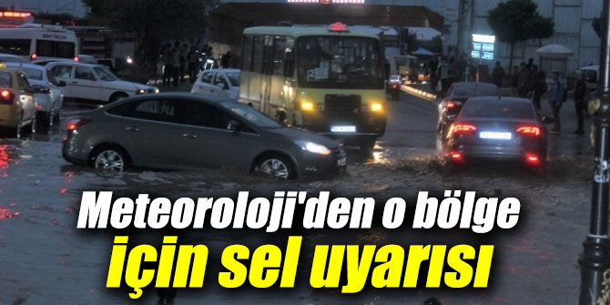 Meteoroloji'den o bölge için sel uyarısı