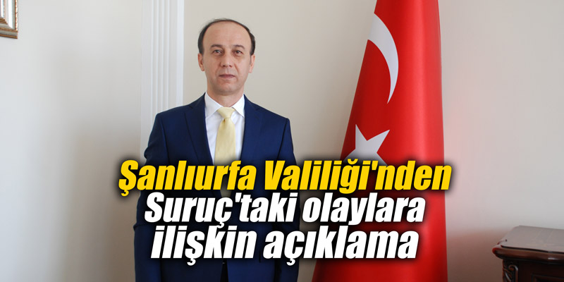 Şanlıurfa Valiliği'nden Suruç'taki olaylara ilişkin açıklama