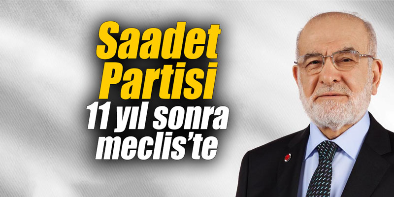 Saadet Partisi 11 yıl sonra Meclis’te